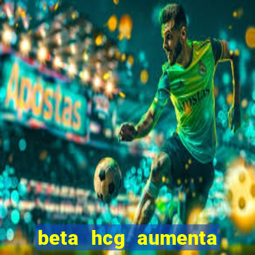 beta hcg aumenta quanto por dia